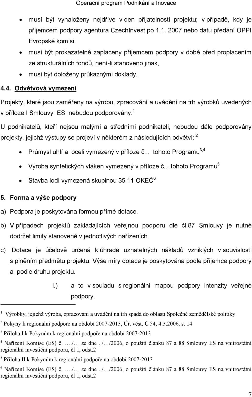 4. Odvětvová vymezení Projekty, které jsou zaměřeny na výrobu, zpracování a uvádění na trh výrobků uvedených v příloze I Smlouvy ES nebudou podporovány.