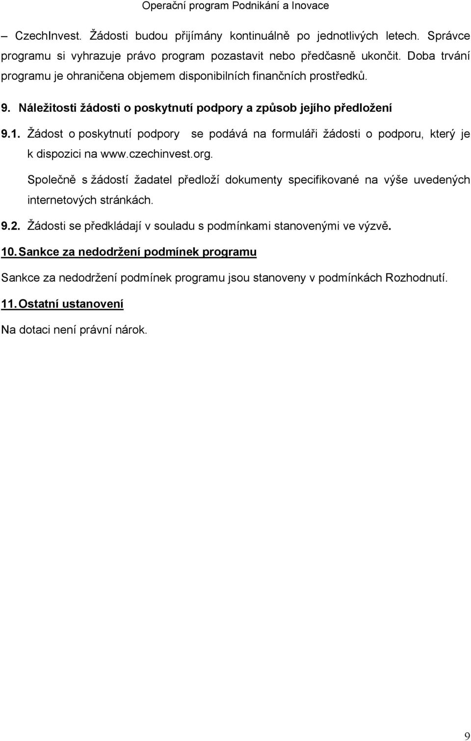 Žádost o poskytnutí podpory se podává na formuláři žádosti o podporu, který je k dispozici na www.czechinvest.org.