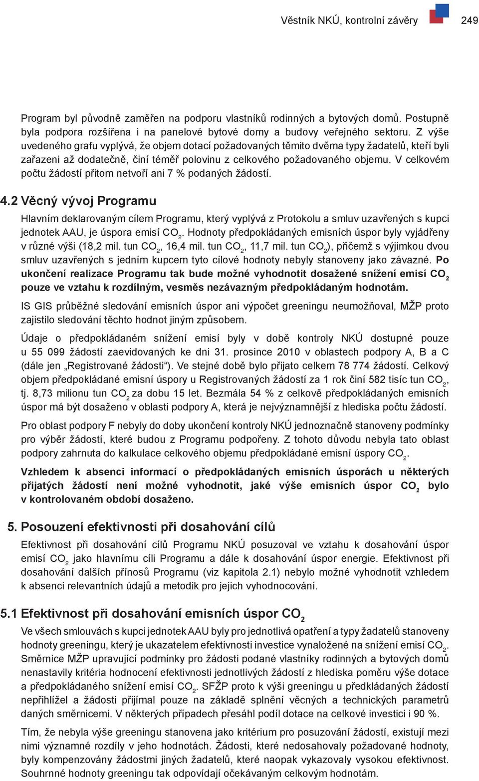 V celkovém počtu žádostí přitom netvoří ani 7 % podaných žádostí. 4.