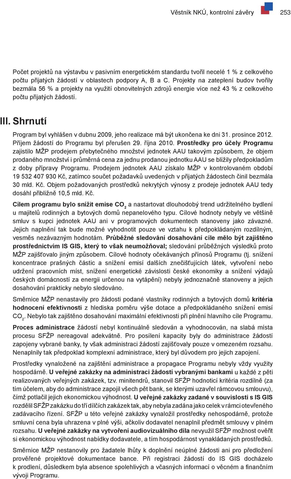 Shrnutí Program byl vyhlášen v dubnu 2009, jeho realizace má být ukončena ke dni 31. prosince 2012. Příjem žádostí do Programu byl přerušen 29. října 2010.