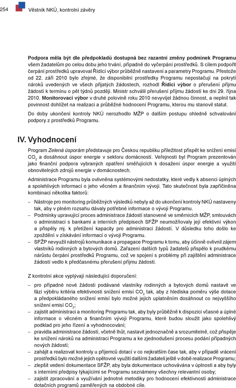 září 2010 bylo zřejmé, že disponibilní prostředky Programu nepostačují na pokrytí nároků uvedených ve všech přijatých žádostech, rozhodl Řídící výbor o přerušení příjmu žádostí k termínu o pět týdnů