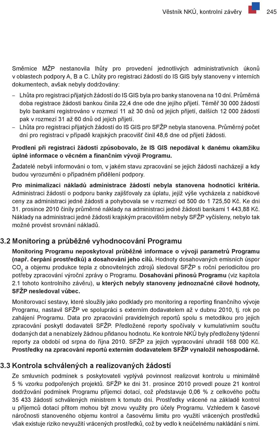 Průměrná doba registrace žádosti bankou činila 22,4 dne ode dne jejího přijetí.