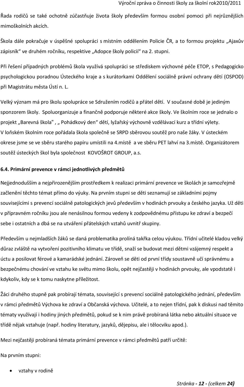 Při řešení případných problémů škola využívá spolupráci se střediskem výchovné péče ETOP, s Pedagogicko psychologickou poradnou Ústeckého kraje a s kurátorkami Oddělení sociálně právní ochrany dětí