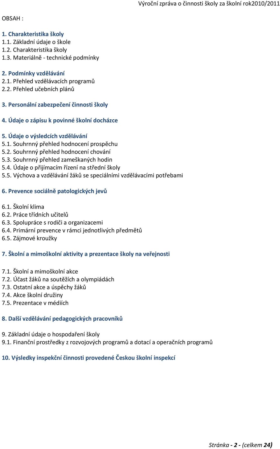 3. Souhrnný přehled zameškaných hodin 5.4. Údaje o přijímacím řízení na střední školy 5.5. Výchova a vzdělávání žáků se speciálními vzdělávacími potřebami 6. Prevence sociálně patologických jevů 6.1.