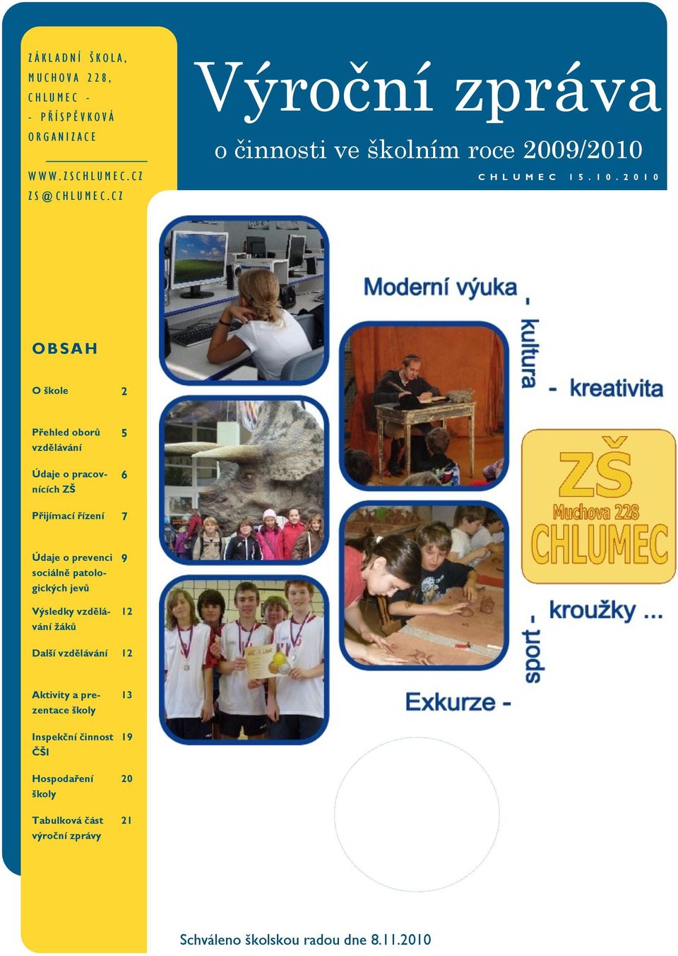 2 0 1 0 OBSAH O škole 2 Přehled oborů vzdělávání Údaje o pracovnících ZŠ 5 6 Přijímací řízení 7 Údaje o prevenci sociálně patologických jevů