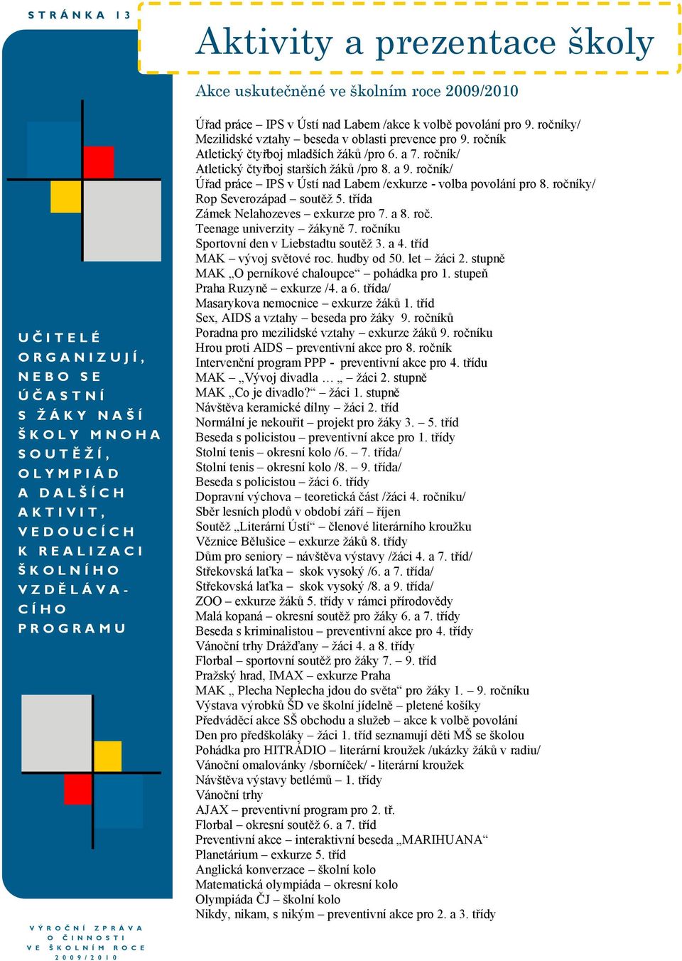 povolání pro 9. ročníky/ Mezilidské vztahy beseda v oblasti prevence pro 9. ročník Atletický čtyřboj mladších ţáků /pro 6. a 7. ročník/ Atletický čtyřboj starších ţáků /pro 8. a 9.