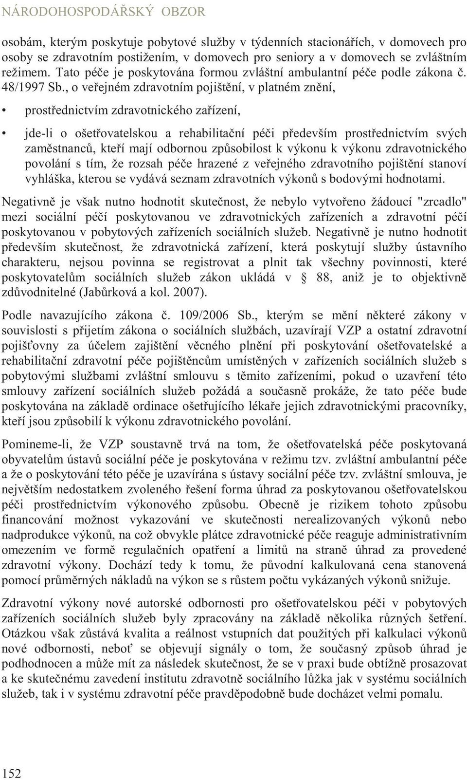 , o ve ejném zdravotním pojišt ní, v platném zn ní, prost ednictvím zdravotnického za ízení, jde-li o ošet ovatelskou a rehabilita ní pé i p edevším prost ednictvím svých zam stnanc, kte í mají