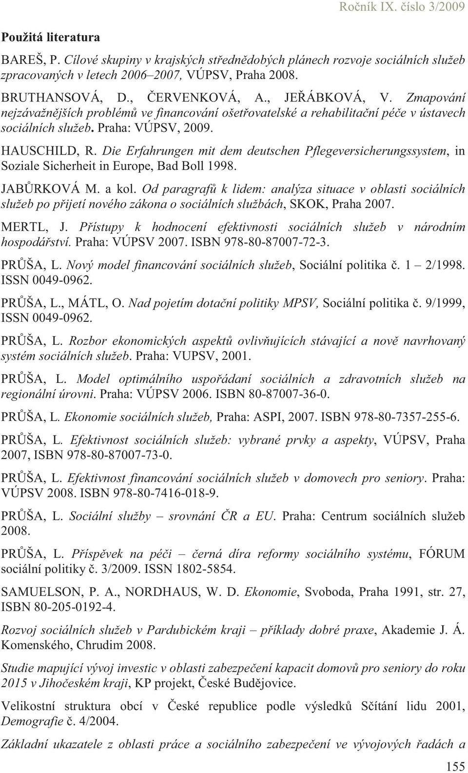 Die Erfahrungen mit dem deutschen Pflegeversicherungssystem, in Soziale Sicherheit in Europe, Bad Boll 1998. JAB RKOVÁ M. a kol.