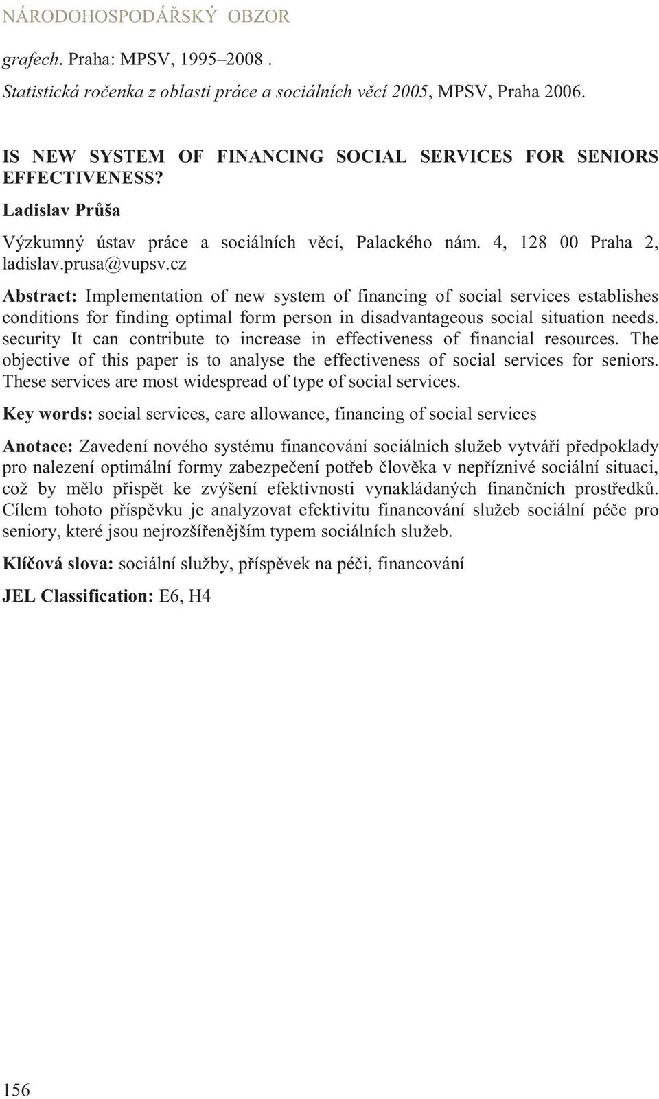 cz Abstract: Implementation of new system of financing of social services establishes conditions for finding optimal form person in disadvantageous social situation needs.