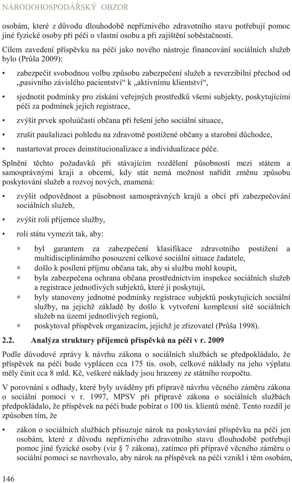 závislého pacientství k aktivnímu klientství, sjednotit podmínky pro získání ve ejných prost edk všemi subjekty, poskytujícími pé i za podmínek jejich registrace, zvýšit prvek spoluú asti ob ana p i