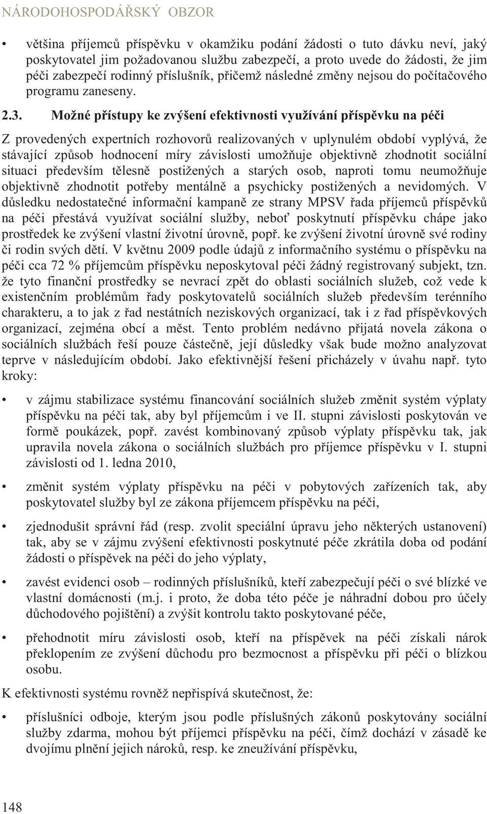 Možné p ístupy ke zvýšení efektivnosti využívání p ísp vku na pé i Z provedených expertních rozhovor realizovaných v uplynulém období vyplývá, že stávající zp sob hodnocení míry závislosti umož uje