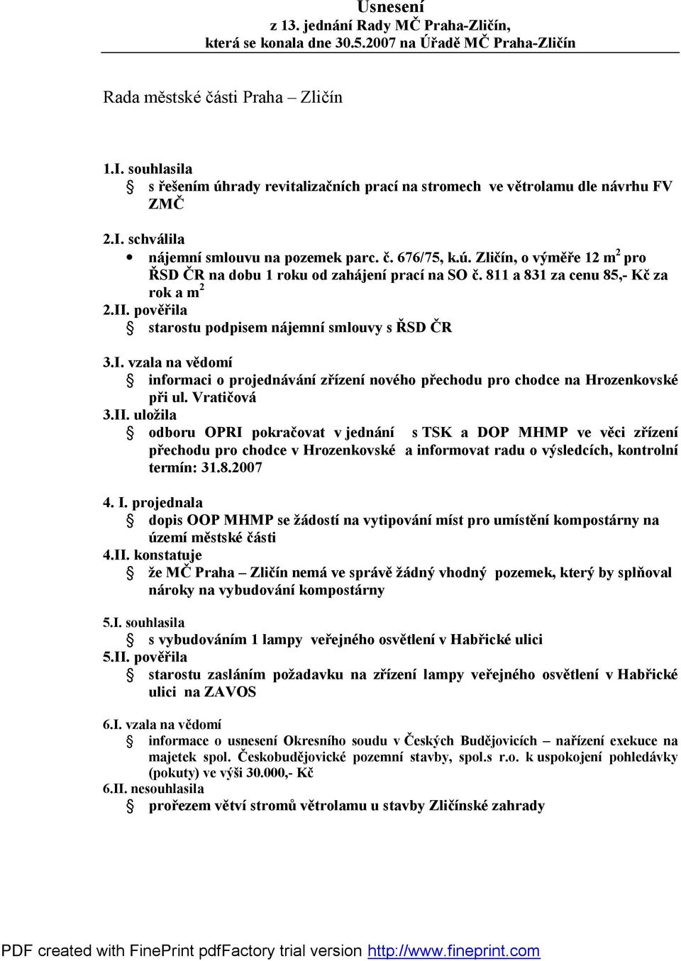 811 a 831 za cenu 85,- Kč za rok a m 2 2.II. pověřila starostu podpisem nájemní smlouvy s ŘSD ČR 3.I. vzala na vědomí informaci o projednávání zřízení nového přechodu pro chodce na Hrozenkovské při ul.