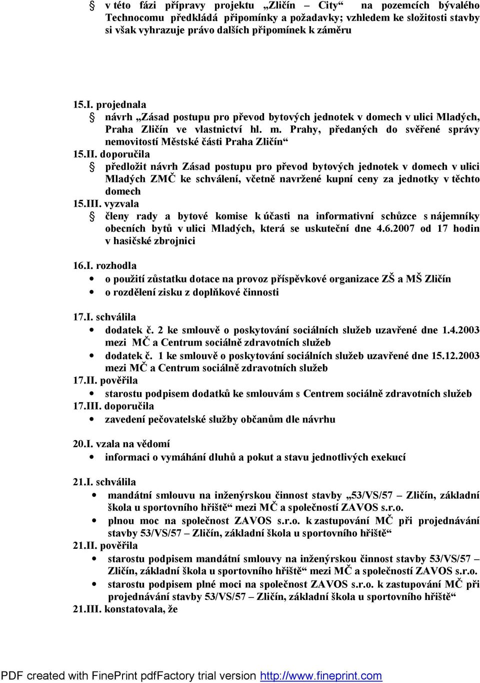 II. doporučila předložit návrh Zásad postupu pro převod bytových jednotek v domech v ulici Mladých ZMČ ke schválení, včetně navržené kupní ceny za jednotky v těchto domech 15.III.