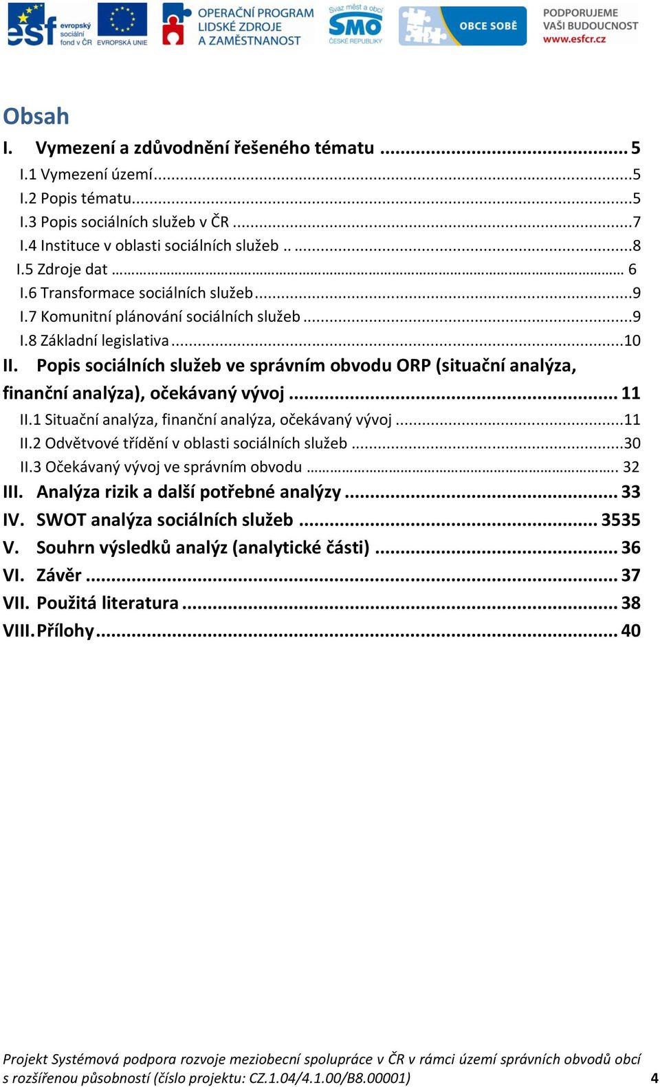 Popis sociálních služeb ve správním obvodu ORP (situační analýza, finanční analýza), očekávaný vývoj... 11 II.1 Situační analýza, finanční analýza, očekávaný vývoj...11 II.2 Odvětvové třídění v oblasti sociálních služeb.