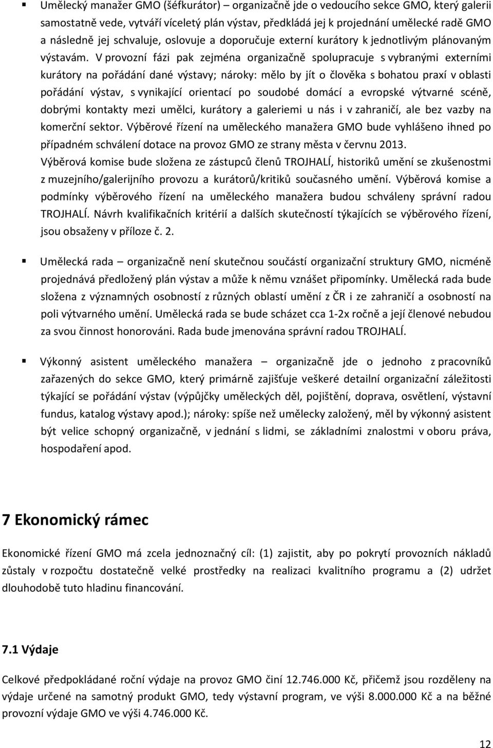 V provozní fázi pak zejména organizačně spolupracuje s vybranými externími kurátory na pořádání dané výstavy; nároky: mělo by jít o člověka s bohatou praxí v oblasti pořádání výstav, s vynikající