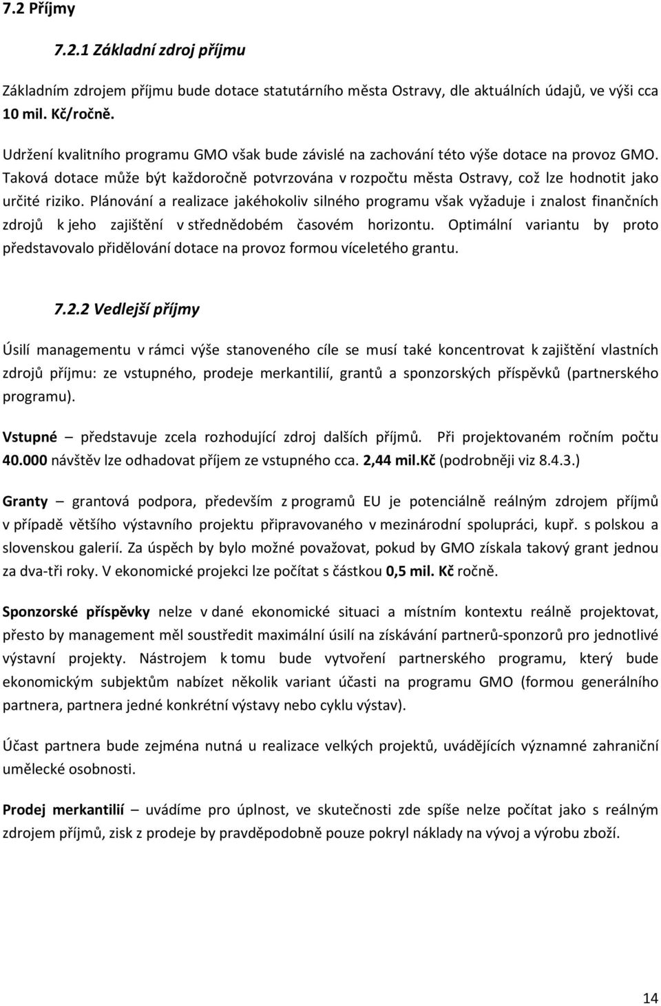 Taková dotace může být každoročně potvrzována v rozpočtu města Ostravy, což lze hodnotit jako určité riziko.