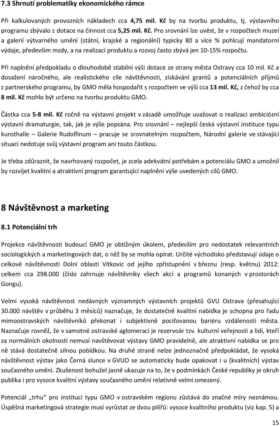 Pro srovnání lze uvést, že v rozpočtech muzeí a galerií výtvarného umění (státní, krajské a regionální) typicky 80 a více % pohlcují mandatorní výdaje, především mzdy, a na realizaci produktu a