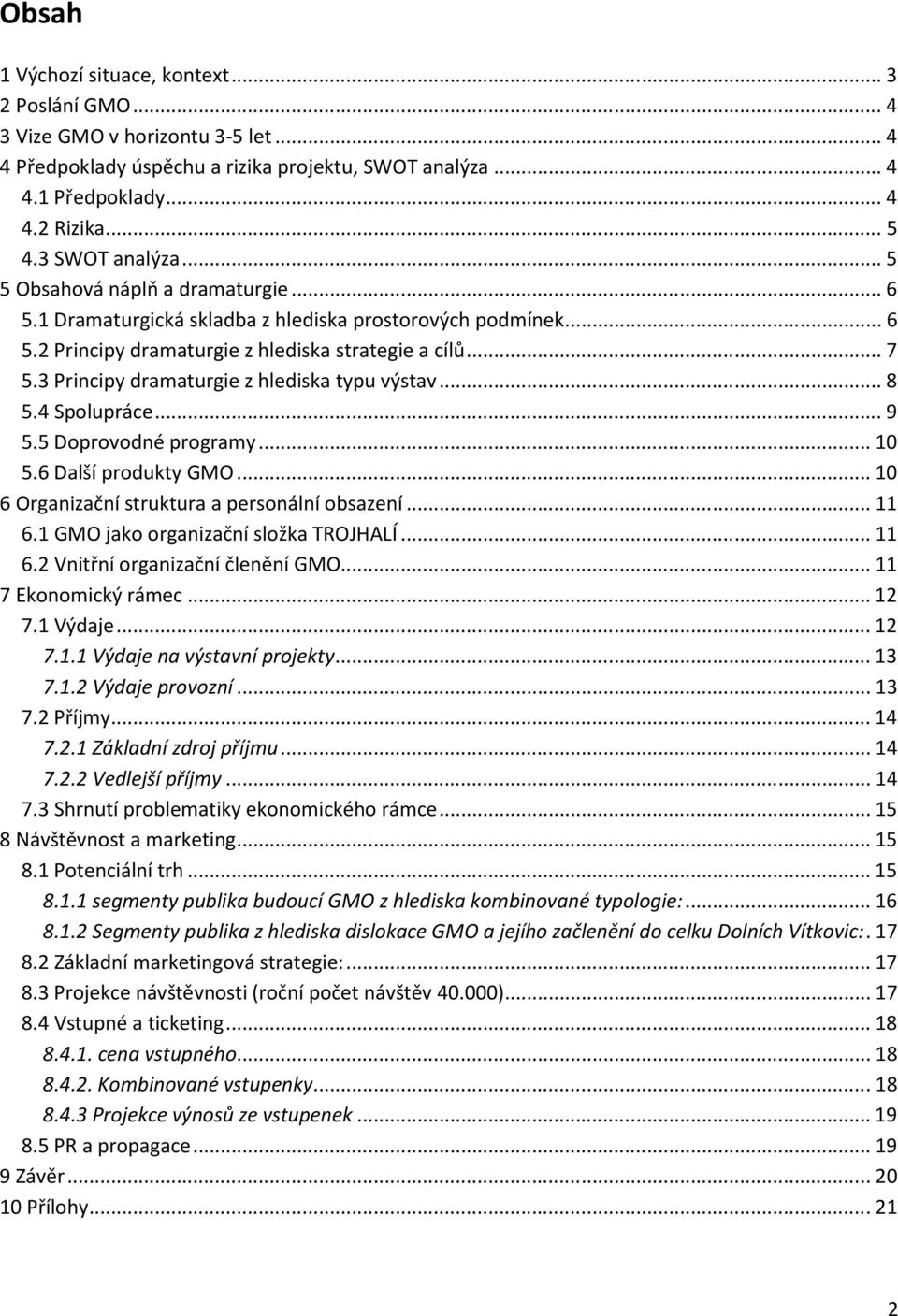 3 Principy dramaturgie z hlediska typu výstav... 8 5.4 Spolupráce... 9 5.5 Doprovodné programy... 10 5.6 Další produkty GMO... 10 6 Organizační struktura a personální obsazení... 11 6.