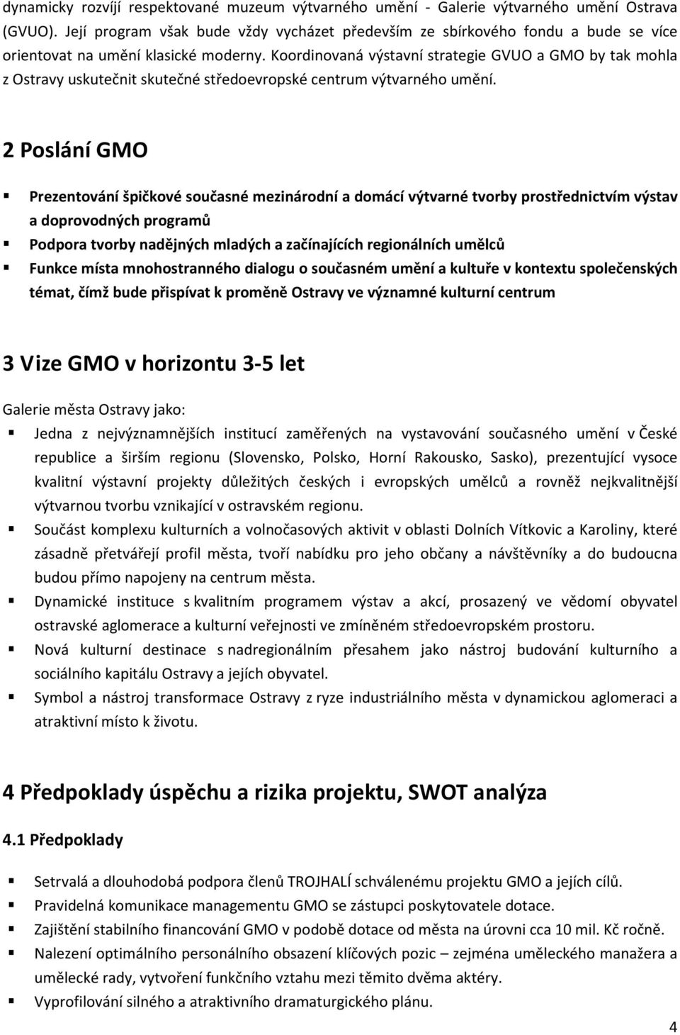 Koordinovaná výstavní strategie GVUO a GMO by tak mohla z Ostravy uskutečnit skutečné středoevropské centrum výtvarného umění.