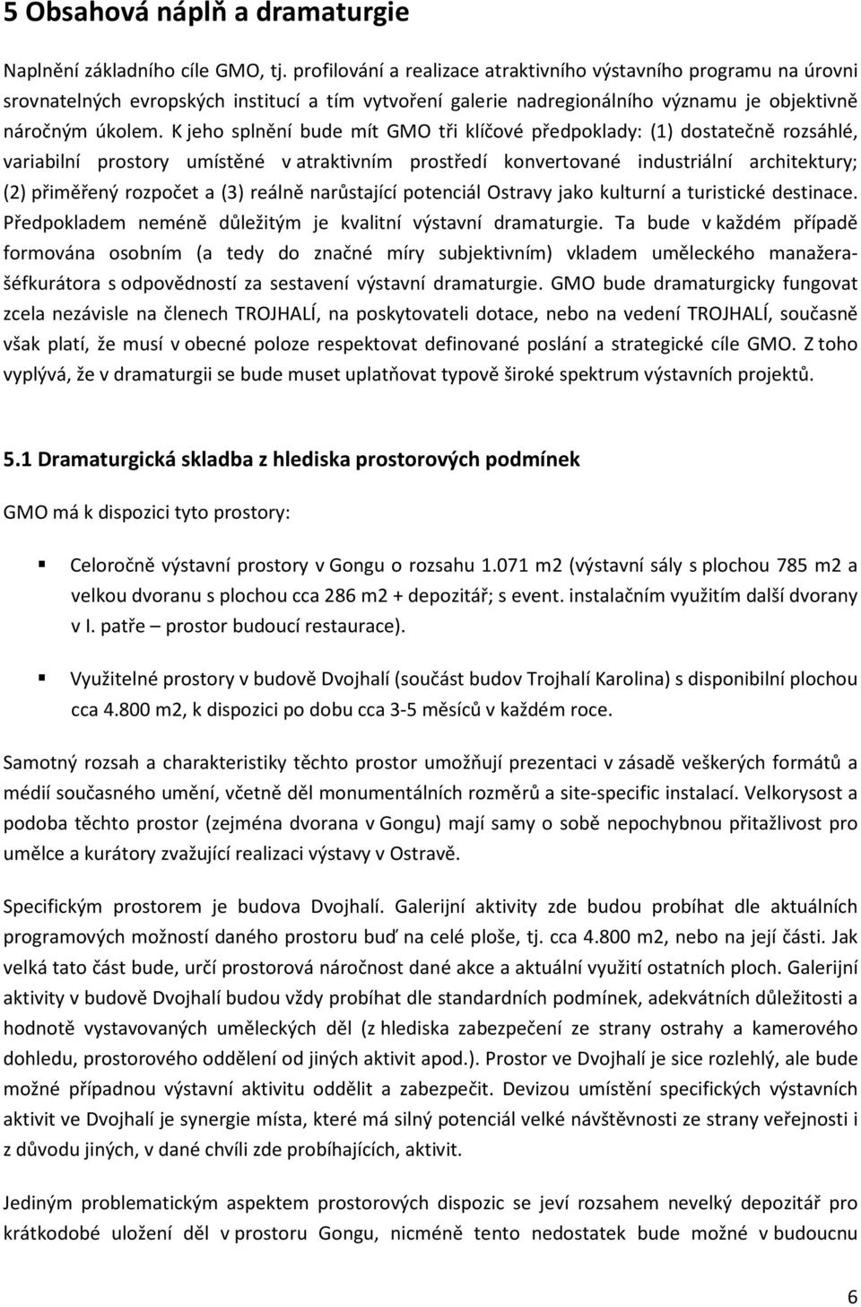 K jeho splnění bude mít GMO tři klíčové předpoklady: (1) dostatečně rozsáhlé, variabilní prostory umístěné v atraktivním prostředí konvertované industriální architektury; (2) přiměřený rozpočet a (3)