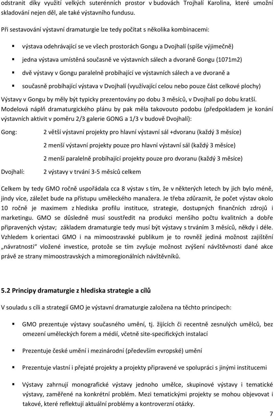 výstavních sálech a dvoraně Gongu (1071m2) dvě výstavy v Gongu paralelně probíhající ve výstavních sálech a ve dvoraně a současně probíhající výstava v Dvojhalí (využívající celou nebo pouze část