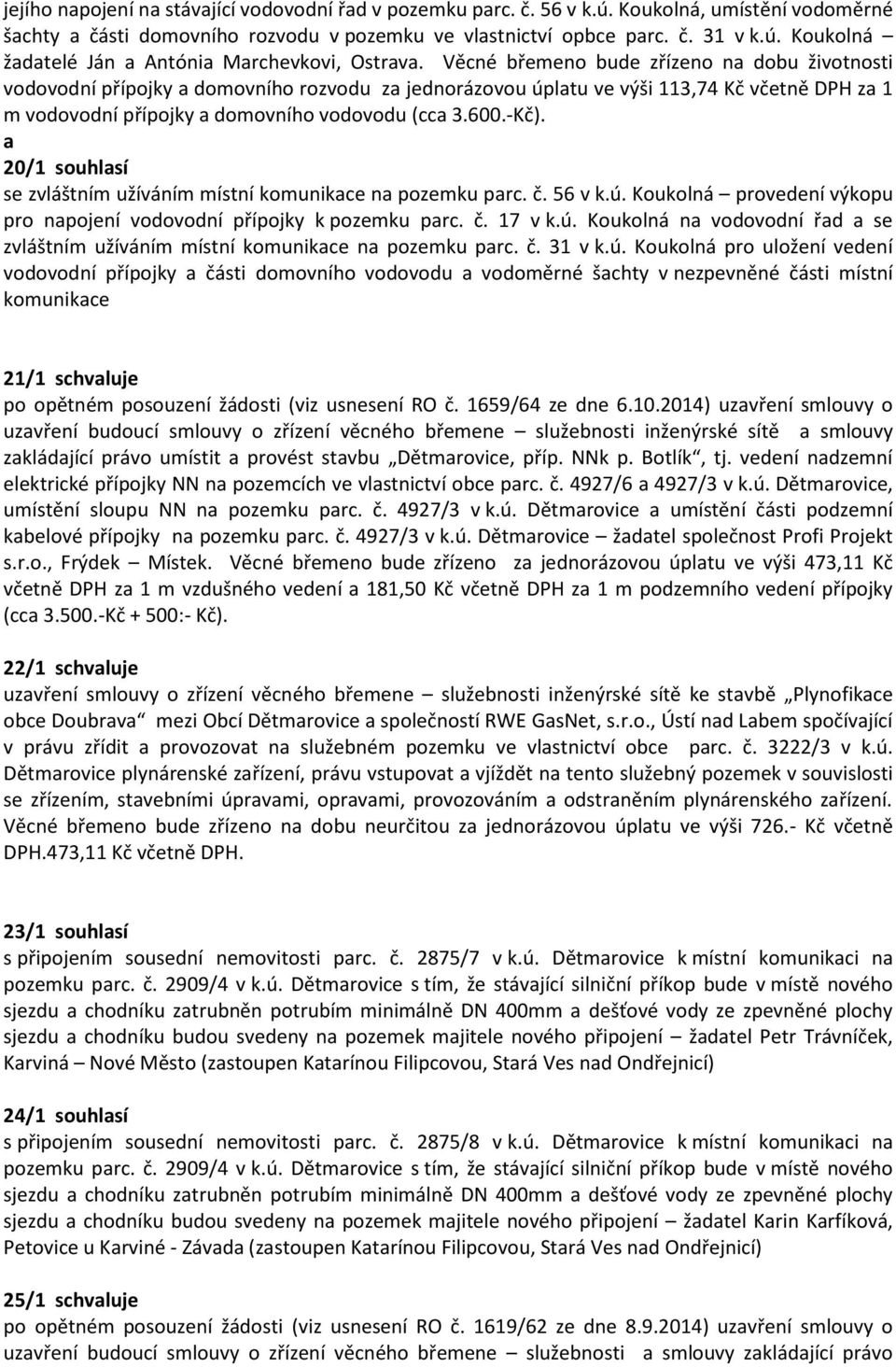 20/1 souhlsí se zvláštním užíváním místní komunikce n pozemku prc. č. 56 v k.ú. Koukolná provedení výkopu pro npojení vodovodní přípojky k pozemku prc. č. 17 v k.ú. Koukolná n vodovodní řd se zvláštním užíváním místní komunikce n pozemku prc.