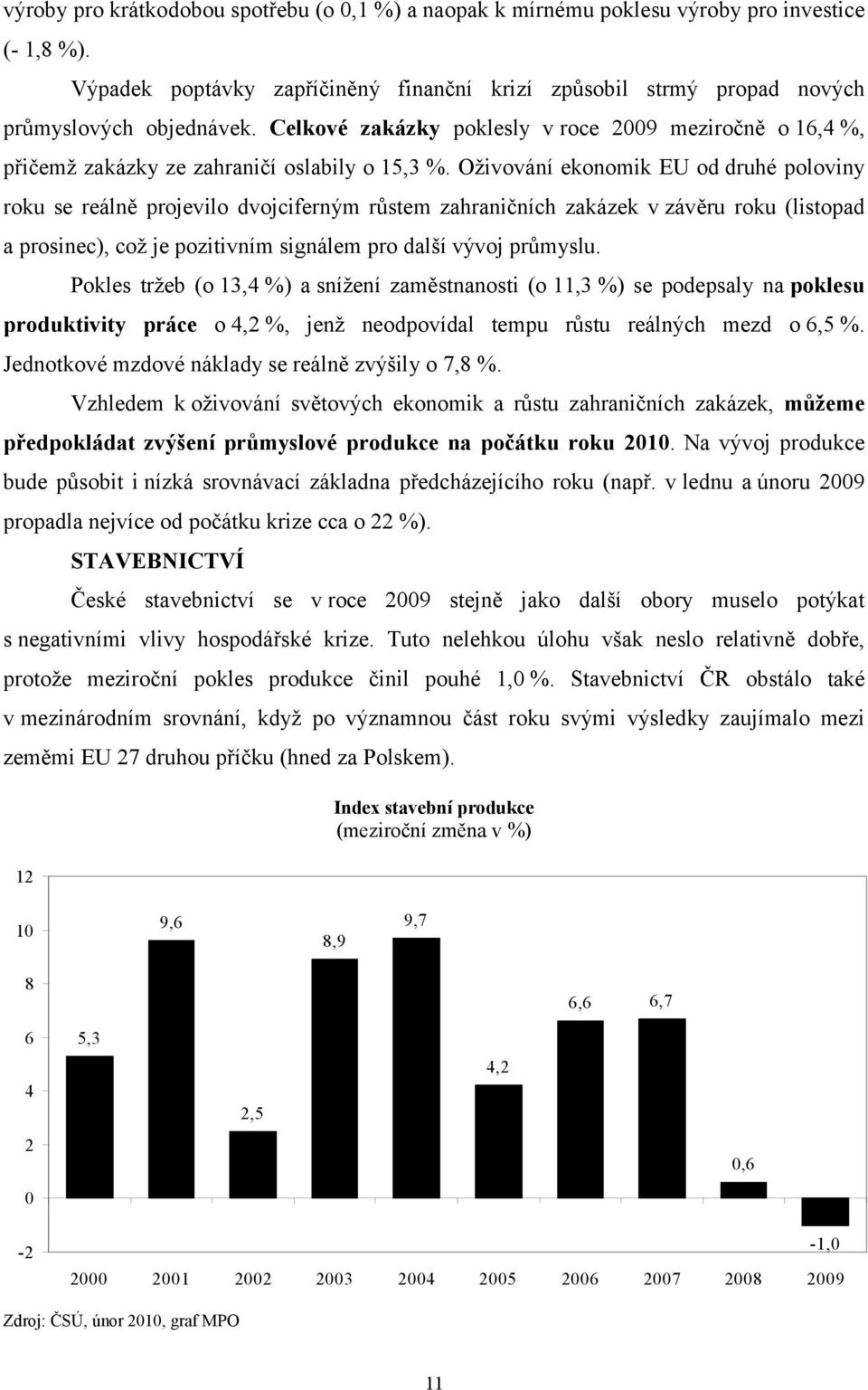 Oživování ekonomik EU od druhé poloviny roku se reálně projevilo dvojciferným růstem zahraničních zakázek v závěru roku (listopad a prosinec), což je pozitivním signálem pro další vývoj průmyslu.