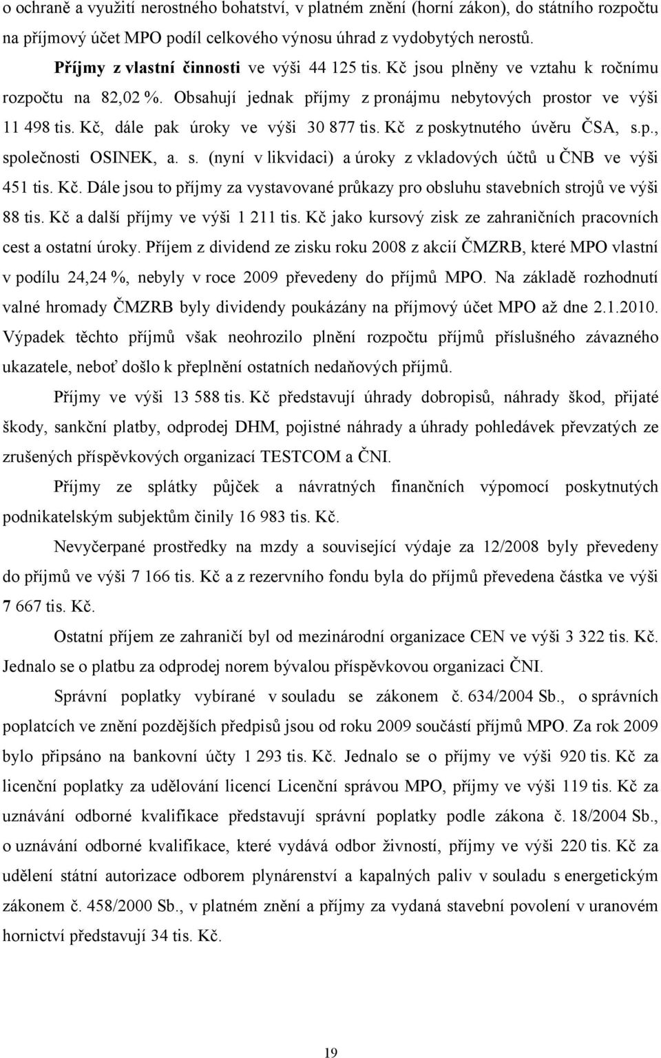 Kč, dále pak úroky ve výši 30 877 tis. Kč z poskytnutého úvěru ČSA, s.p., společnosti OSINEK, a. s. (nyní v likvidaci) a úroky zvkladových účtů u ČNB ve výši 451 tis. Kč. Dále jsou to příjmy za vystavované průkazy pro obsluhu stavebních strojů ve výši 88 tis.