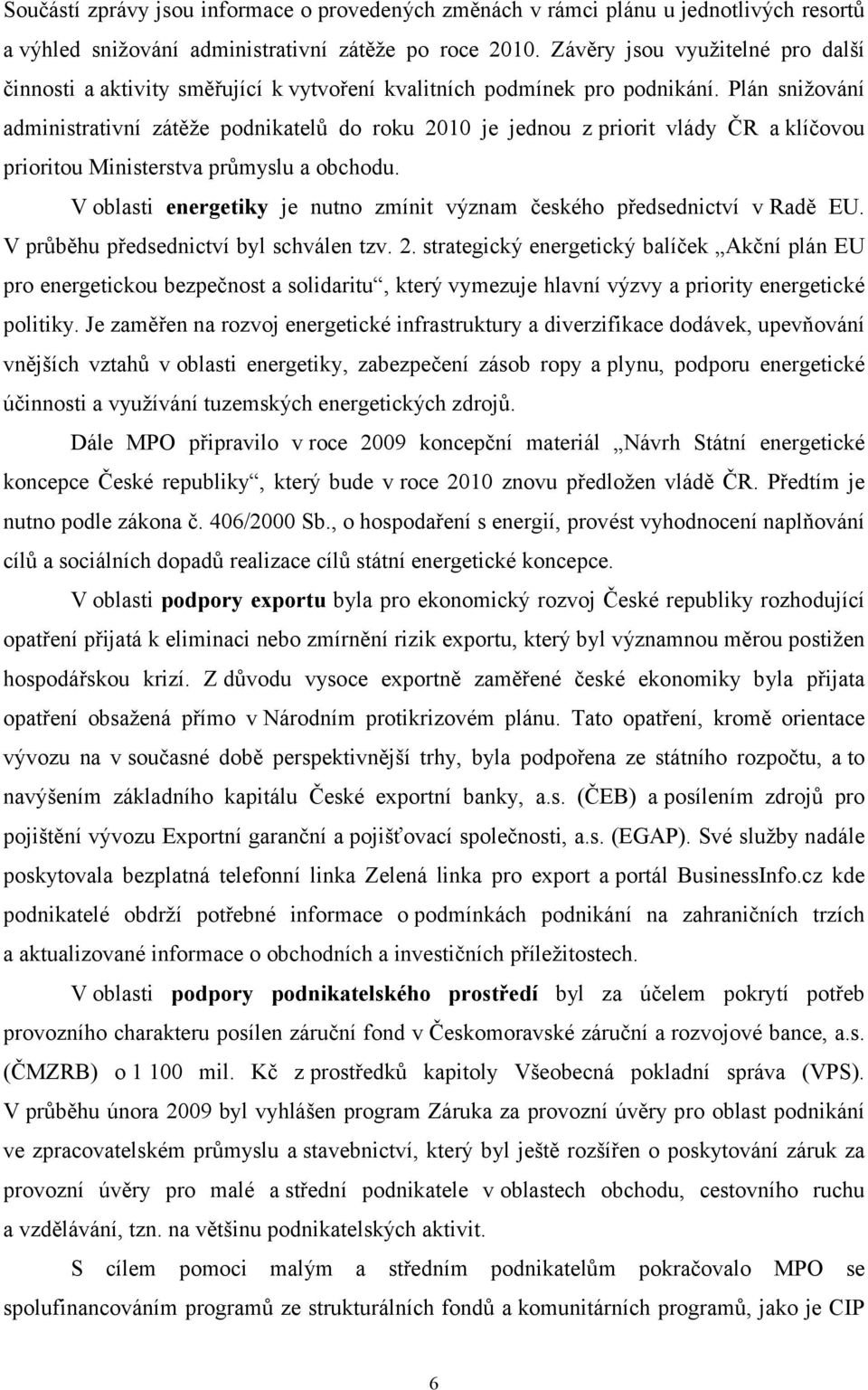 Plán snižování administrativní zátěže podnikatelů do roku 2010 je jednou z priorit vlády ČR a klíčovou prioritou Ministerstva průmyslu a obchodu.