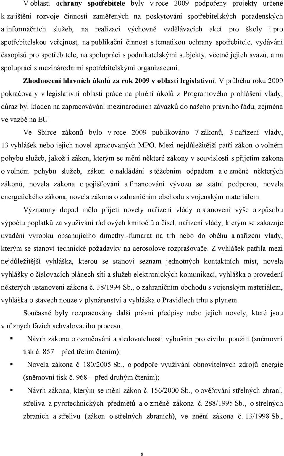 subjekty, včetně jejich svazů, a na spolupráci s mezinárodními spotřebitelskými organizacemi. Zhodnocení hlavních úkolů za rok 2009 v oblasti legislativní.