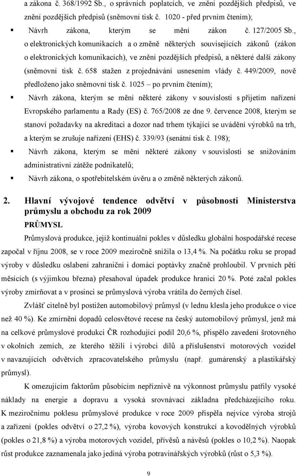 658 stažen z projednávání usnesením vlády č. 449/2009, nově předloženo jako sněmovní tisk č.