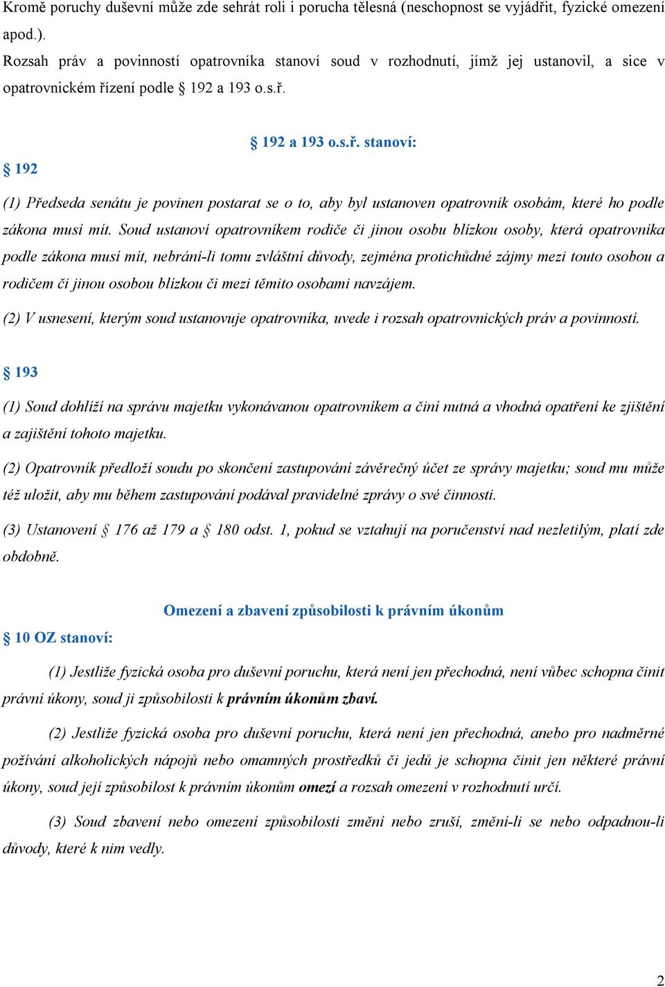 zení podle 192 a 193 o.s.ř. 192 192 a 193 o.s.ř. stanoví: (1) Předseda senátu je povinen postarat se o to, aby byl ustanoven opatrovník osobám, které ho podle zákona musí mít.