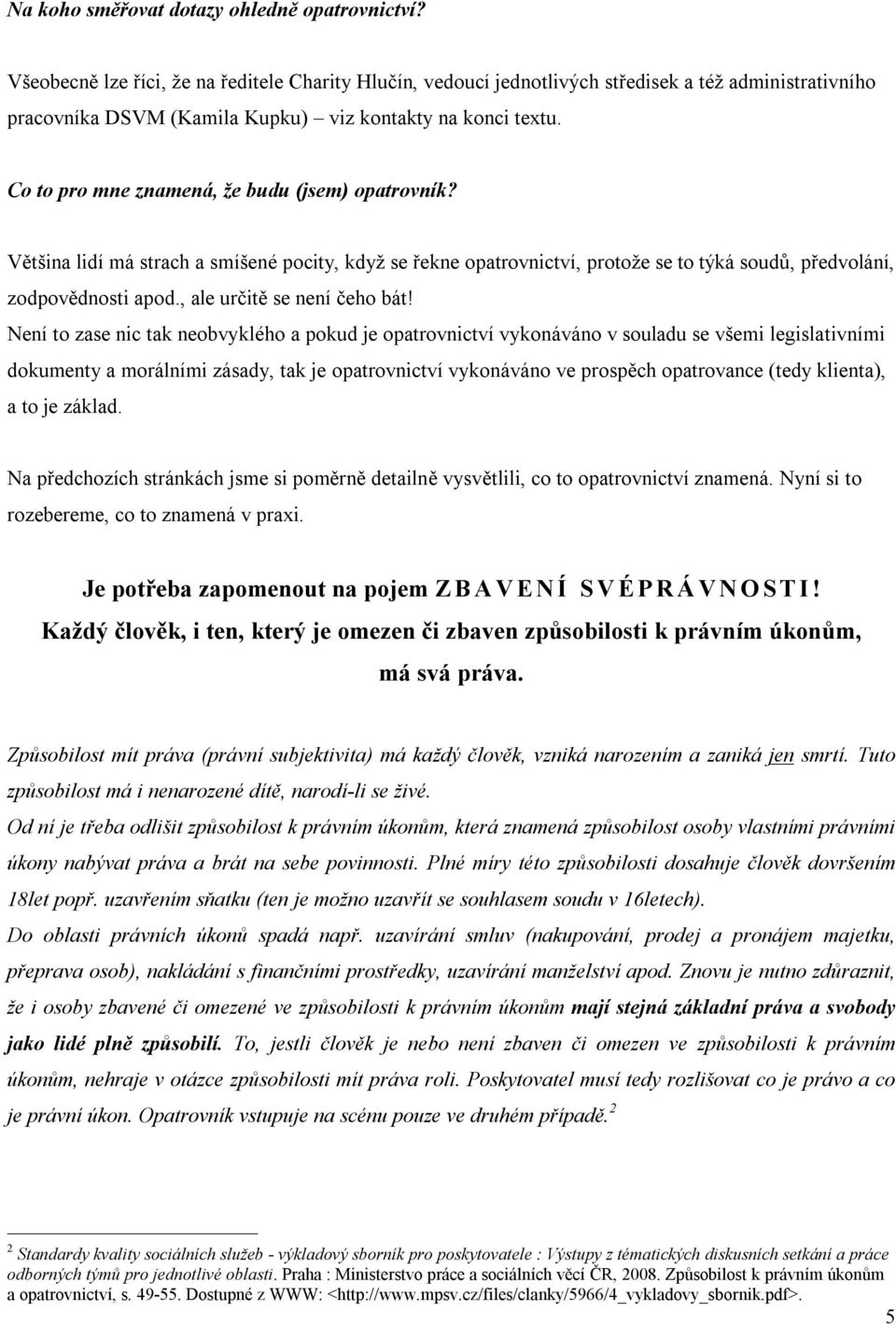 Co to pro mne znamená, že budu (jsem) opatrovník? Většina lidí má strach a smíšené pocity, když se řekne opatrovnictví, protože se to týká soudů, předvolání, zodpovědnosti apod.