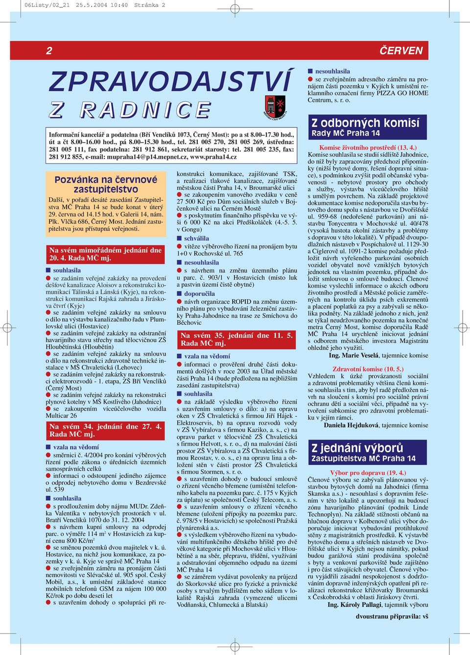 p14.mepnet.cz, www.praha14.cz Pozvánka na ãervnové zastupitelstvo Další, v pořadí desáté zasedání Zastupitelstva MČ Praha 14 se bude konat v úterý 29. června od 14.15 hod. v Galerii 14, nám. Plk.