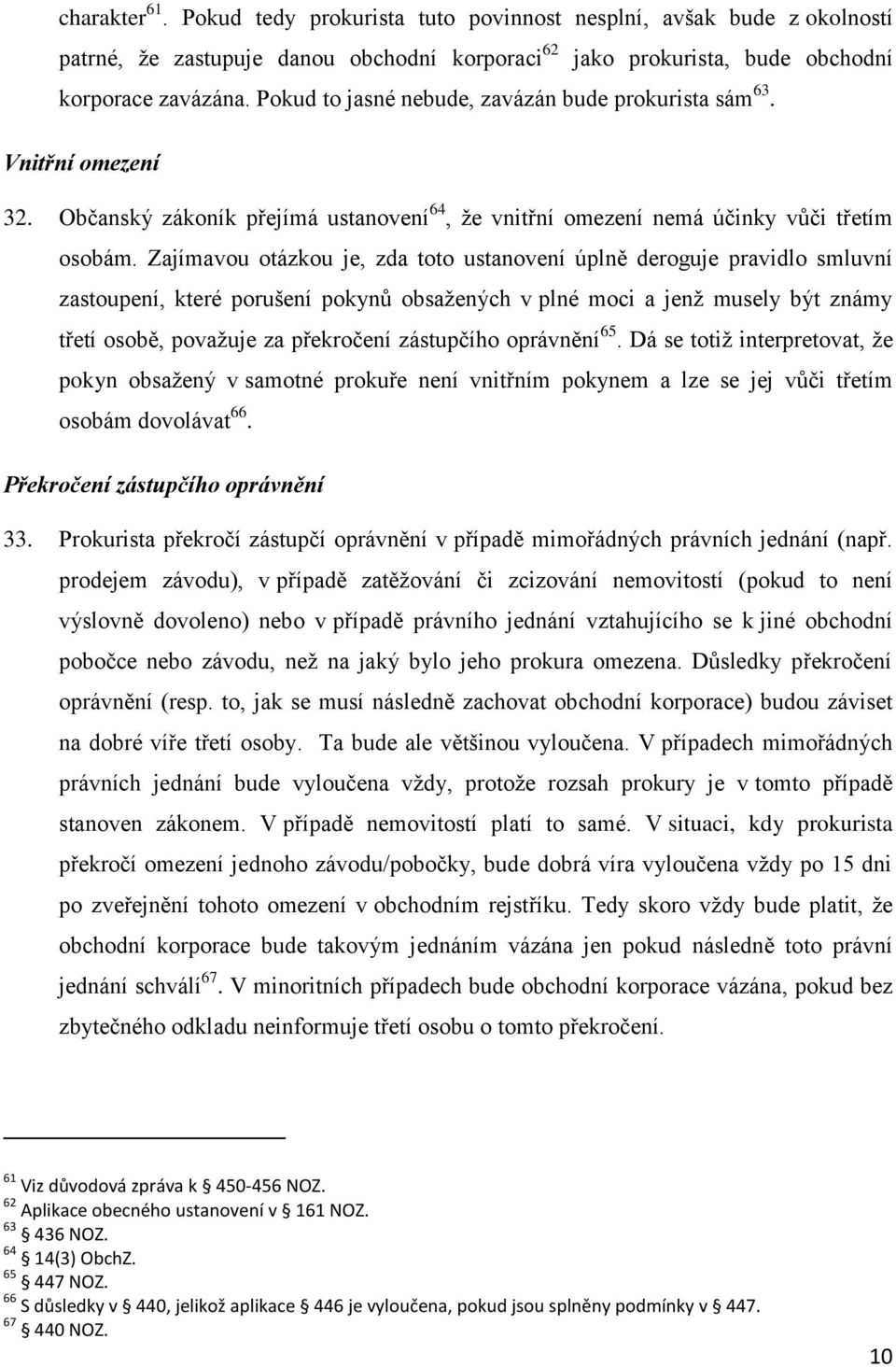 Zajímavou otázkou je, zda toto ustanovení úplně deroguje pravidlo smluvní zastoupení, které porušení pokynů obsažených v plné moci a jenž musely být známy třetí osobě, považuje za překročení