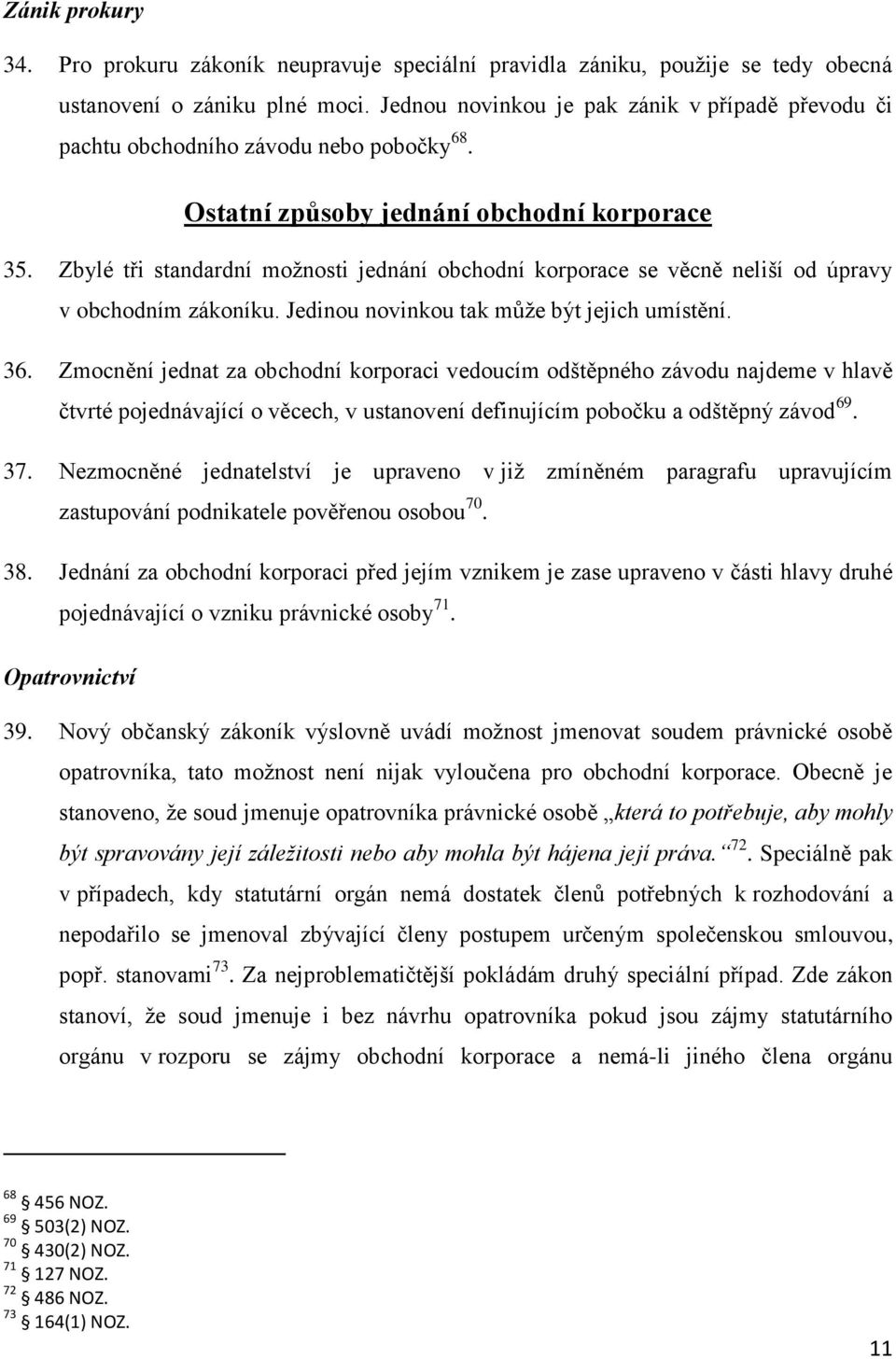 Zbylé tři standardní možnosti jednání obchodní korporace se věcně neliší od úpravy v obchodním zákoníku. Jedinou novinkou tak může být jejich umístění. 36.