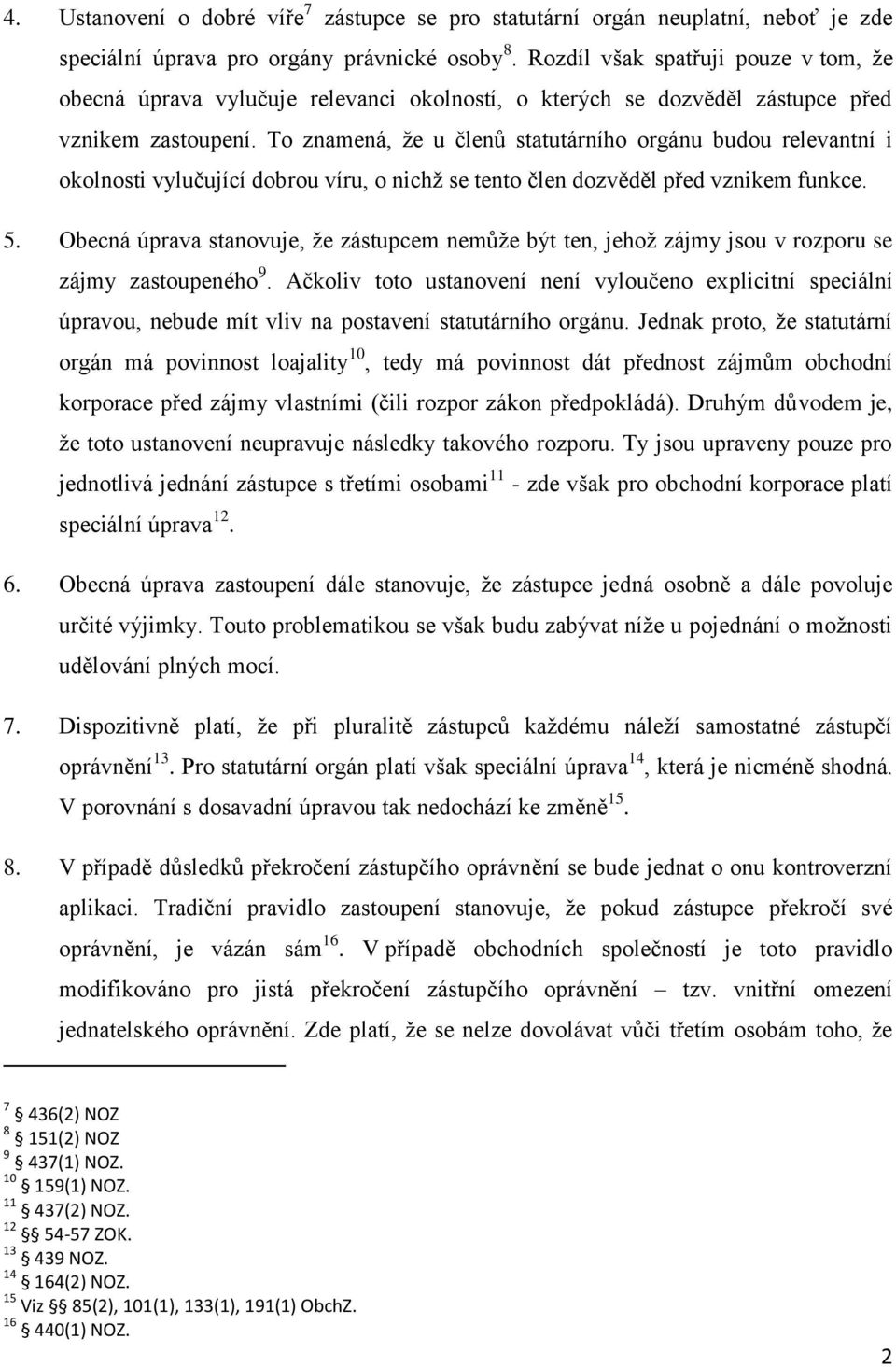 To znamená, že u členů statutárního orgánu budou relevantní i okolnosti vylučující dobrou víru, o nichž se tento člen dozvěděl před vznikem funkce. 5.