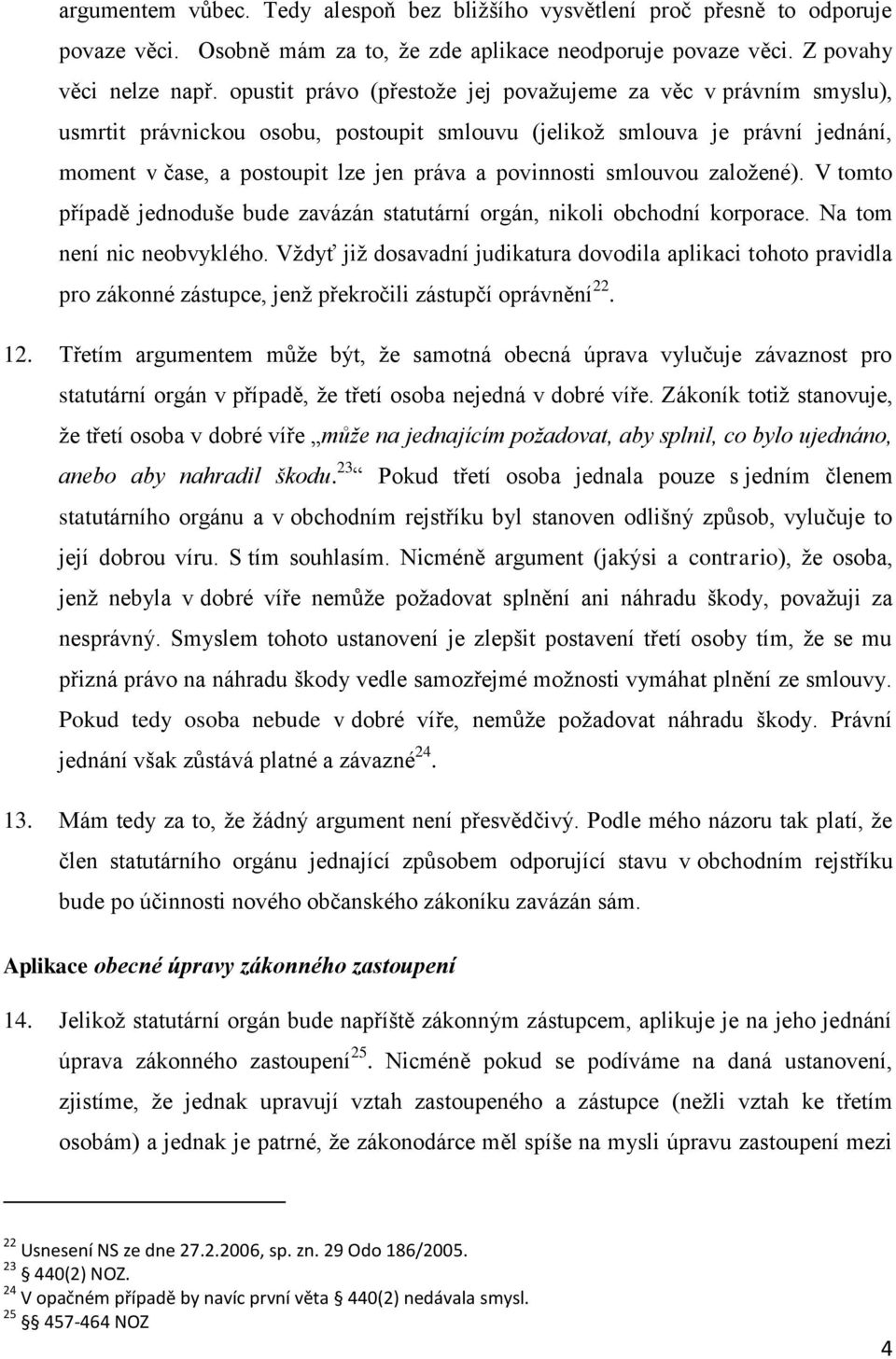 smlouvou založené). V tomto případě jednoduše bude zavázán statutární orgán, nikoli obchodní korporace. Na tom není nic neobvyklého.