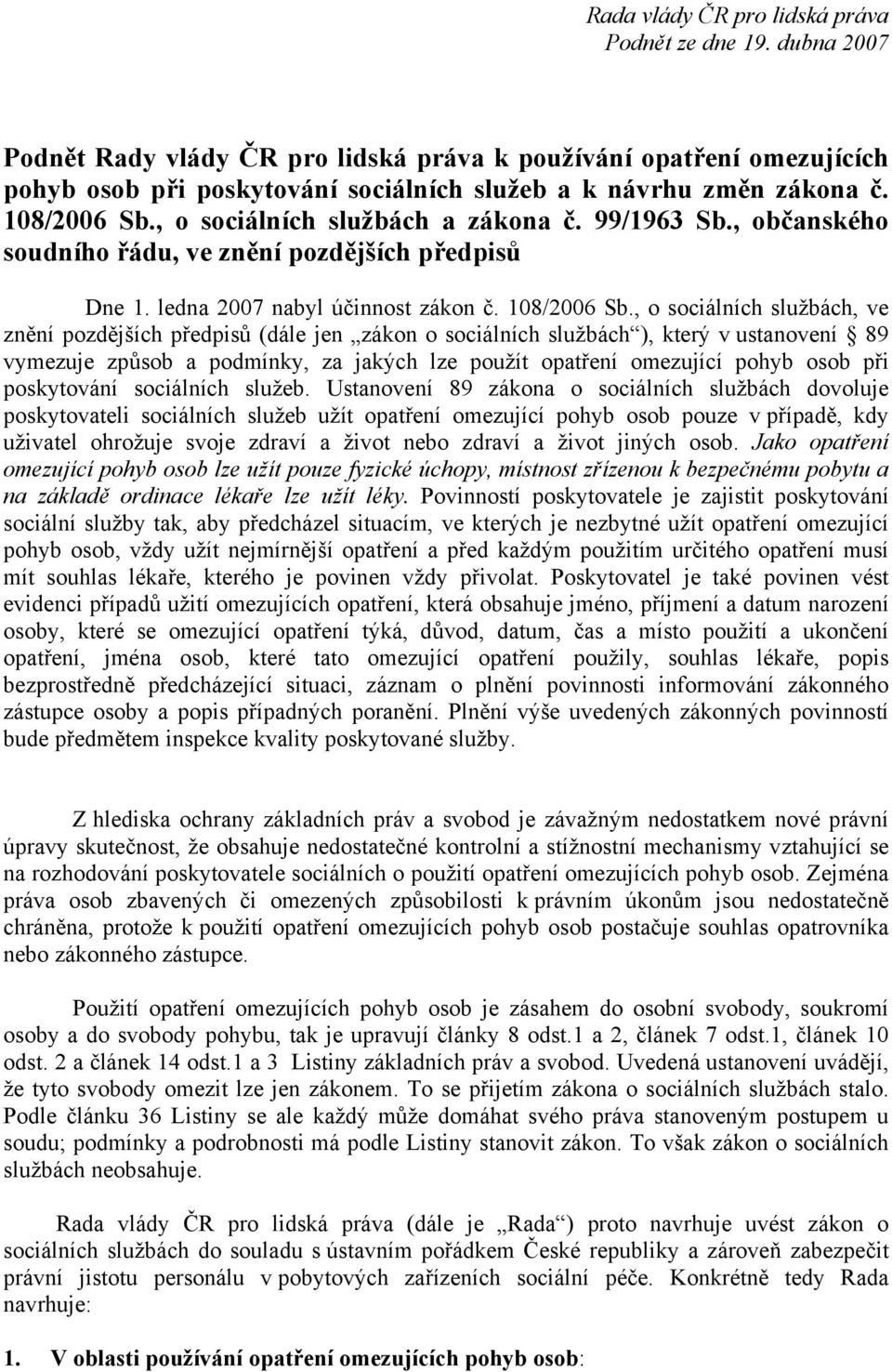 , o sociálních službách, ve znění pozdějších předpisů (dále jen zákon o sociálních službách ), který v ustanovení 89 vymezuje způsob a podmínky, za jakých lze použít opatření omezující pohyb osob při