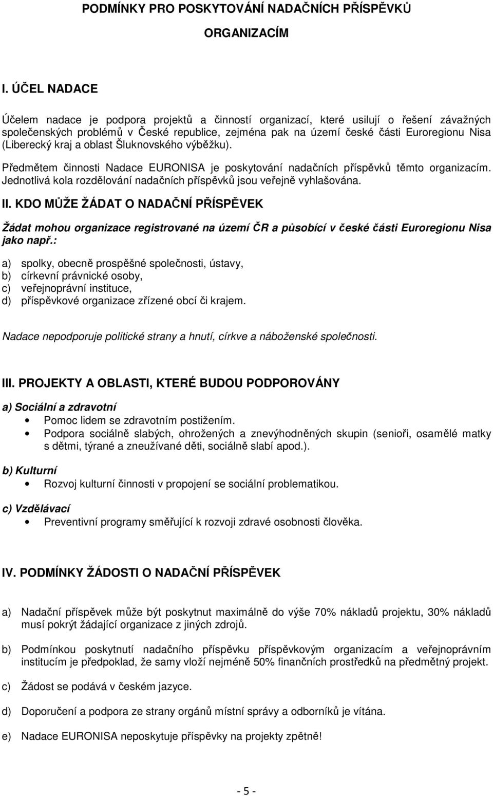 (Liberecký kraj a oblast Šluknovského výběžku). Předmětem činnosti Nadace EURONISA je poskytování nadačních příspěvků těmto organizacím.
