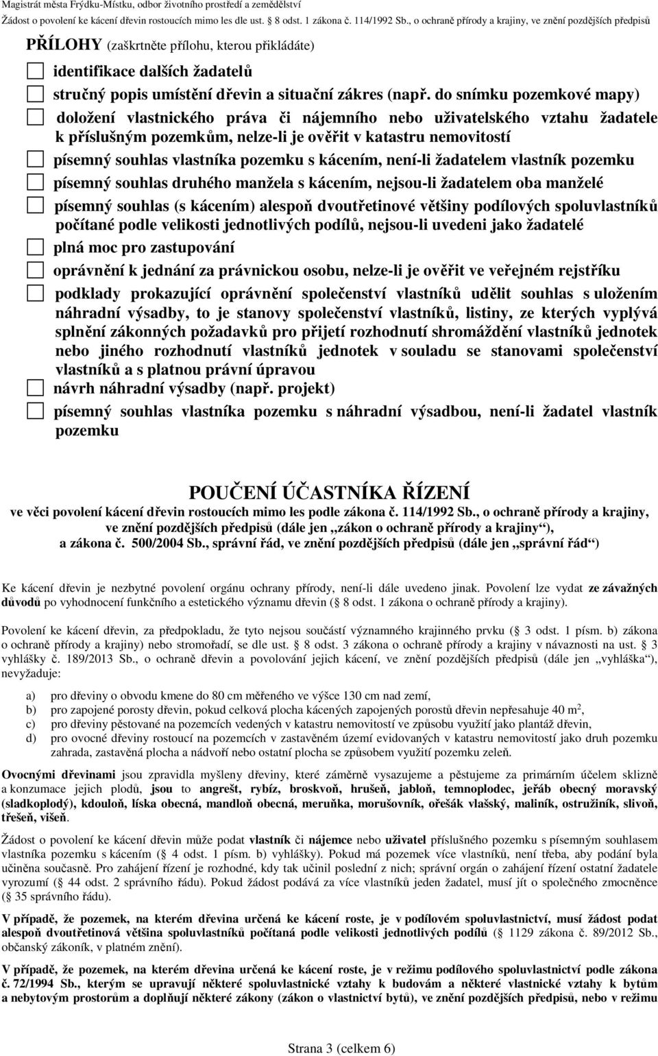 pozemku s kácením, není-li žadatelem vlastník pozemku písemný souhlas druhého manžela s kácením, nejsou-li žadatelem oba manželé písemný souhlas (s kácením) alespoň dvoutřetinové většiny podílových