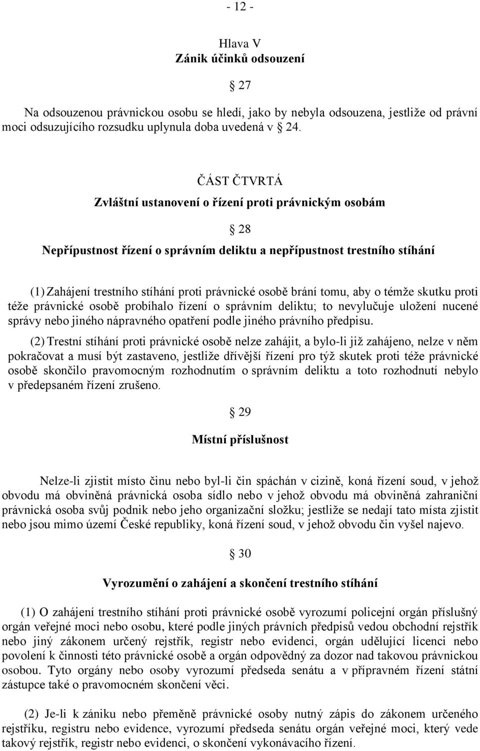 brání tomu, aby o témže skutku proti téže právnické osobě probíhalo řízení o správním deliktu; to nevylučuje uložení nucené správy nebo jiného nápravného opatření podle jiného právního předpisu.