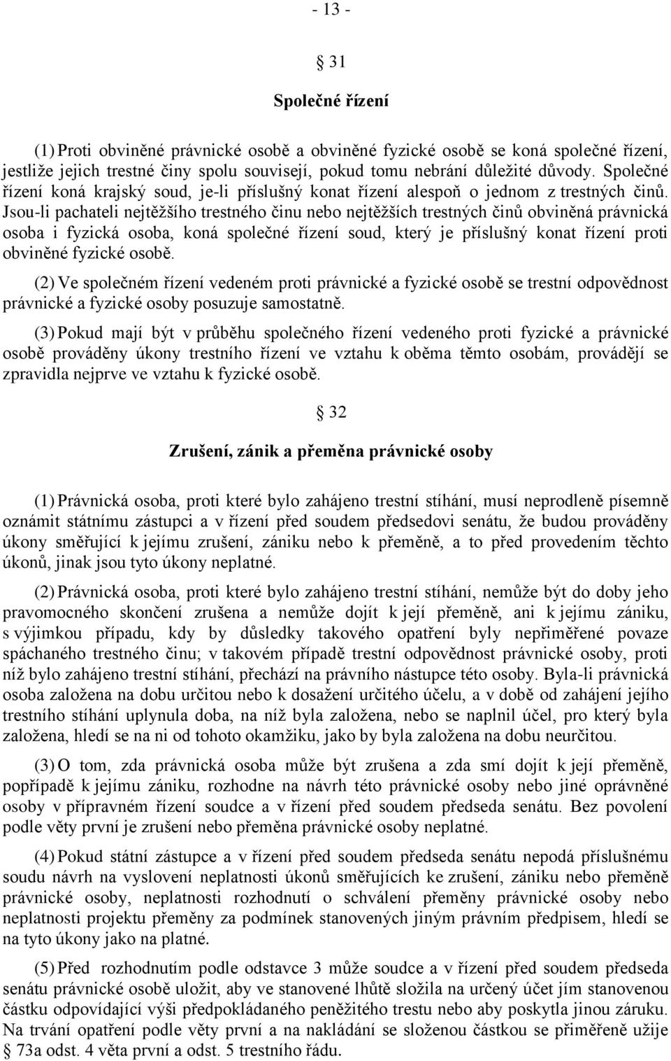 Jsou-li pachateli nejtěžšího trestného činu nebo nejtěžších trestných činů obviněná právnická osoba i fyzická osoba, koná společné řízení soud, který je příslušný konat řízení proti obviněné fyzické