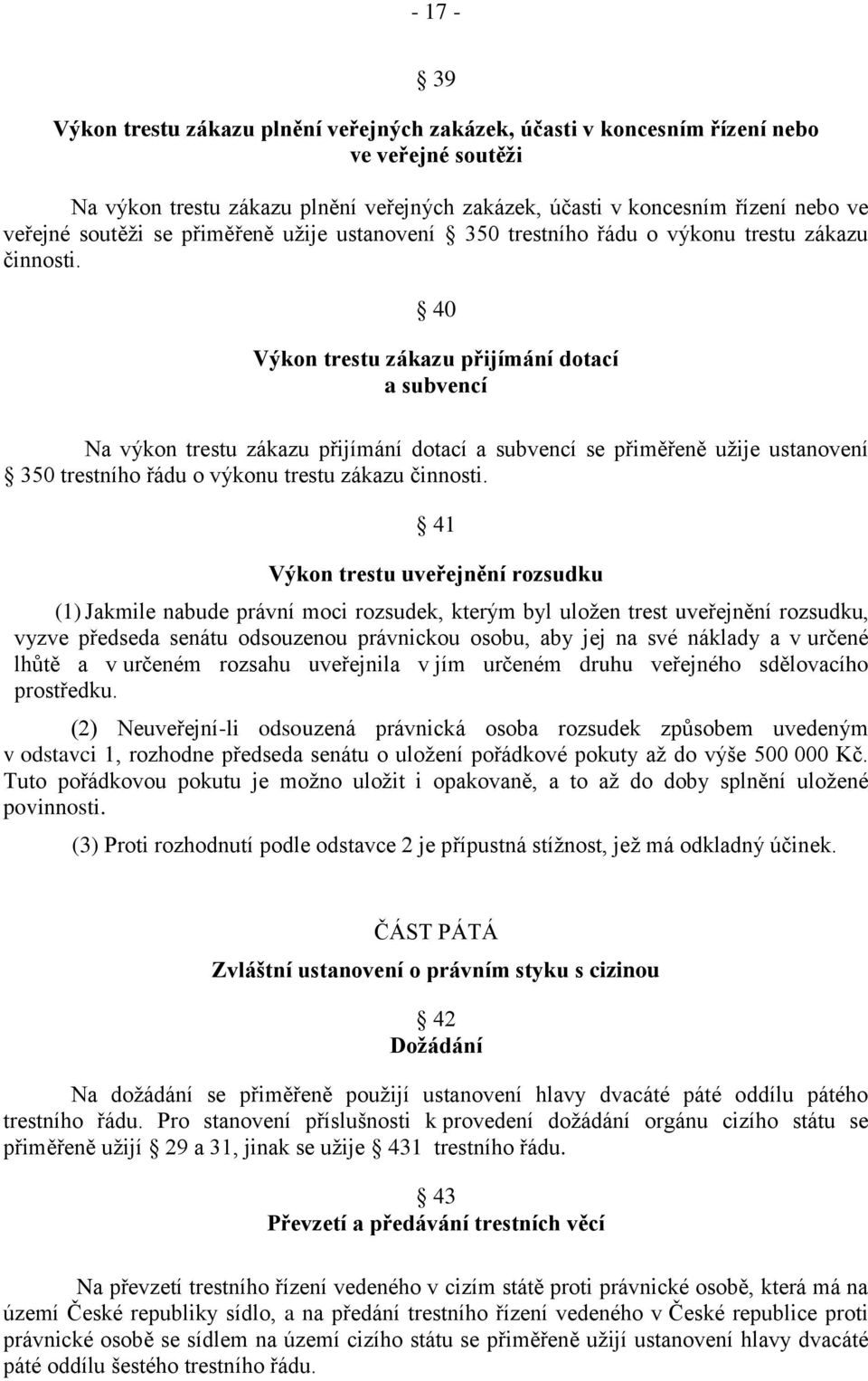 40 Výkon trestu zákazu přijímání dotací a subvencí Na výkon trestu zákazu přijímání dotací a subvencí se přiměřeně užije ustanovení 350 trestního řádu o výkonu trestu zákazu činnosti.