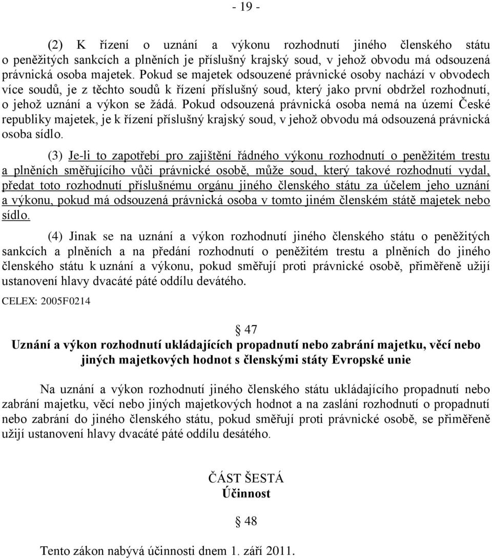 Pokud odsouzená právnická osoba nemá na území České republiky majetek, je k řízení příslušný krajský soud, v jehož obvodu má odsouzená právnická osoba sídlo.