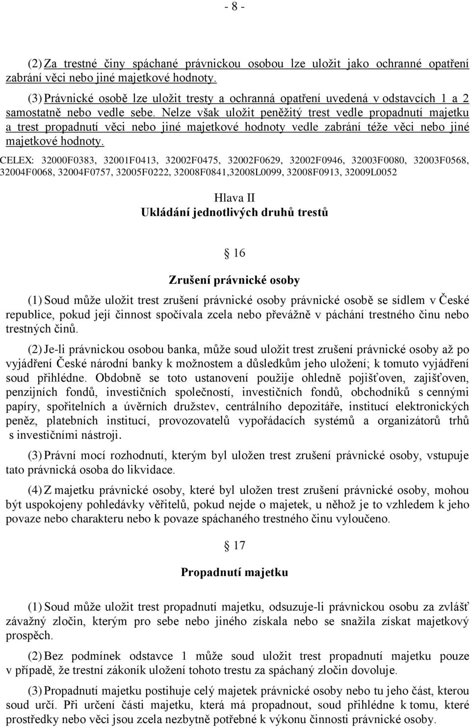 Nelze však uložit peněžitý trest vedle propadnutí majetku a trest propadnutí věci nebo jiné majetkové hodnoty vedle zabrání téže věci nebo jiné majetkové hodnoty.