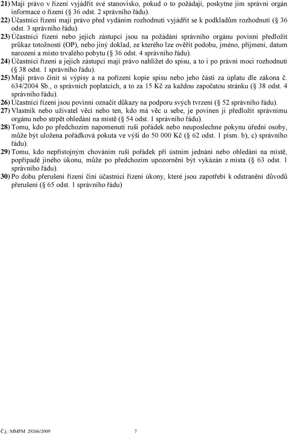 3 23) Účastníci řízení nebo jejich zástupci jsou na poţádání správního orgánu povinni předloţit průkaz totoţnosti (OP), nebo jiný doklad, ze kterého lze ověřit podobu, jméno, příjmení, datum narození