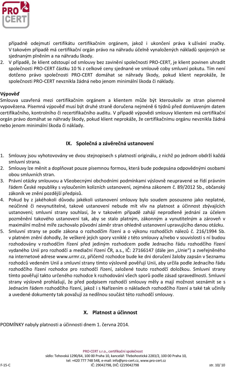 V případě, že klient odstoupí od smlouvy bez zavinění společnosti PRO-CERT, je klient povinen uhradit společnosti PRO-CERT částku 10 % z celkové ceny sjednané ve smlouvě coby smluvní pokutu.