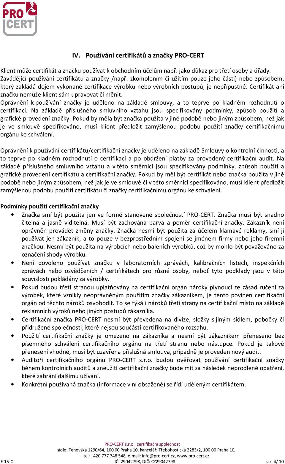 Certifikát ani značku nemůže klient sám upravovat či měnit. Oprávnění k používání značky je uděleno na základě smlouvy, a to teprve po kladném rozhodnutí o certifikaci.