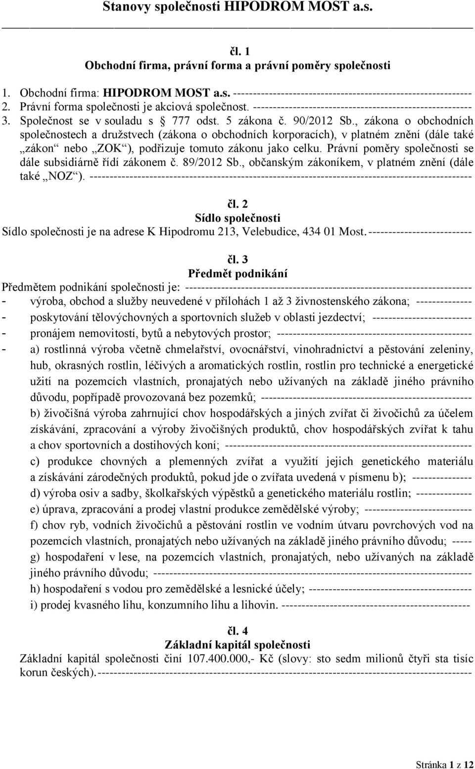 , zákona o obchodních společnostech a družstvech (zákona o obchodních korporacích), v platném znění (dále také zákon nebo ZOK ), podřizuje tomuto zákonu jako celku.